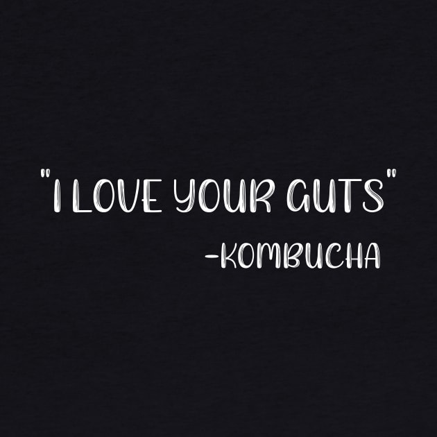 I Love Your Guts - Kombucha by SarahBean